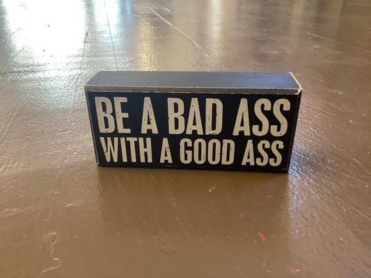 Be a bad ass with a good ass box sign
