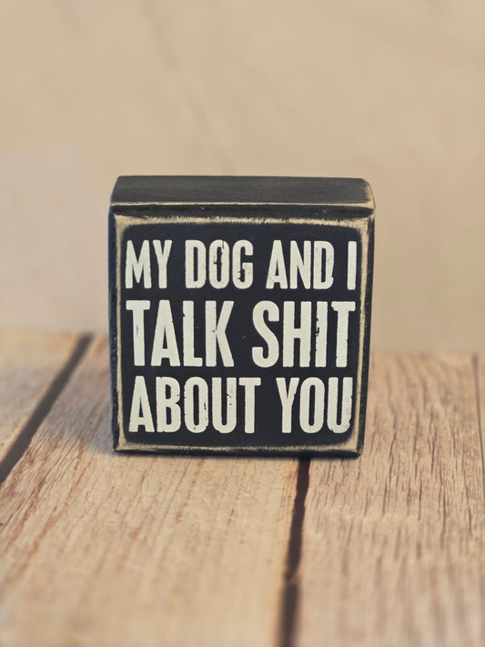 My Dog and I talk Shit About You Box Sign